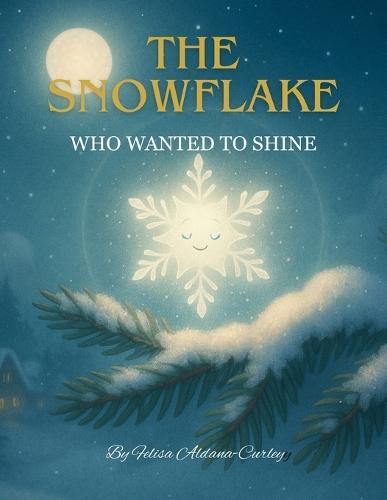 The Snowflake Who Wanted To Shine
