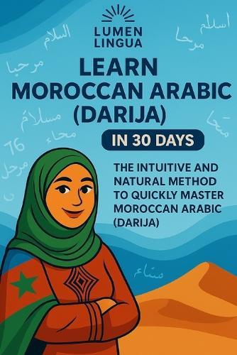 Learn Moroccan Arabic (Darija) in 30 Days: The intuitive and natural method to quickly master Moroccan Arabic (Darija) (specially designed for beginners)