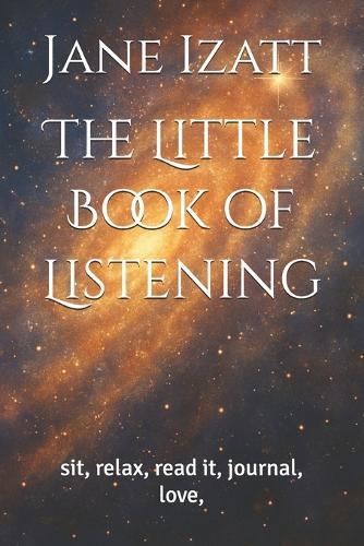 The Little Book of Listening: sit, relax, read it, journal, love,