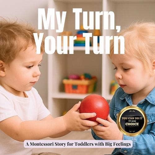 My Turn, Your Turn: A Story about Sharing: A gentle Montessori story about waiting, wanting and playing together