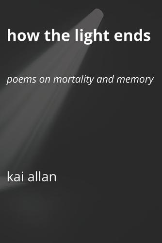How the Light Ends: Poems on Mortality and Memory