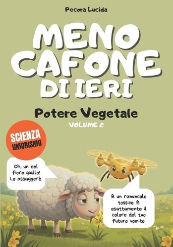 Meno cafone di ieri - Volume 2 - Potere Vegetale: Oltre 300 fatti scientifici sbalorditivi, raccontati dalla pecora più egocentrica della letteratura.