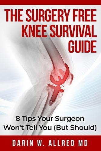 The Surgery Free Knee Survival Guide: 8 Tips Your Surgeon Won't Tell You (But Should)