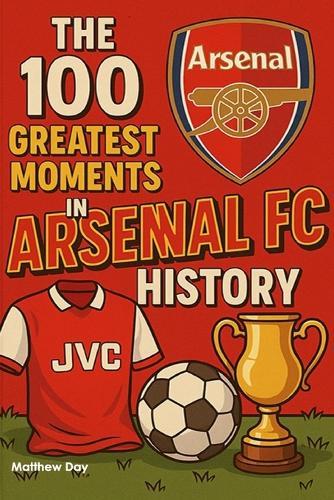 The 100 Greatest Moments in Arsenal FC History