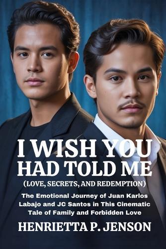 I Wish You Had Told Me (Love, Secrets, and Redemption): The Emotional Journey of Juan Karlos Labajo and JC Santos in This Cinematic Tale of Family and Forbidden Love