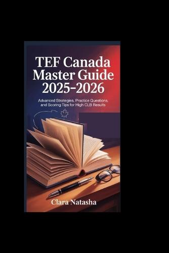 Tef Canada Master Guide 2025-2026: Advanced Strategies, Practice Questions, and Scoring Tips for High CLB Results