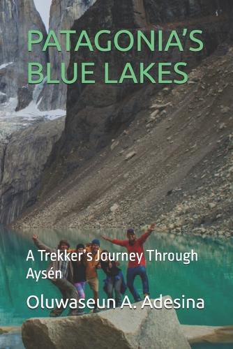Patagonia's Blue Lakes: A Trekker's Journey Through Aysén