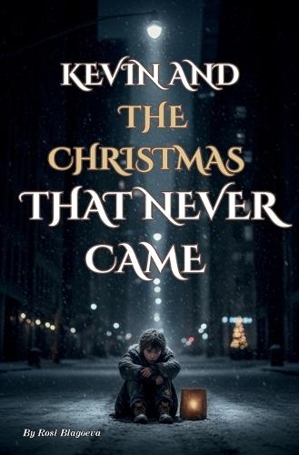 Kevin and the Christmas That Never Came: The tale of a boy and the small miracle that came too late.