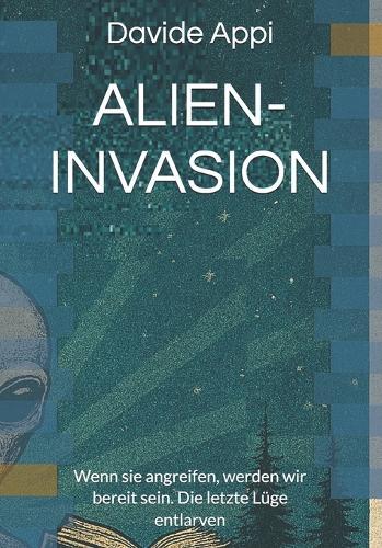 Alien-Invasion: Wenn sie angreifen, werden wir bereit sein. Die letzte Lüge entlarven