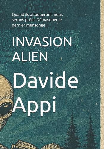 Invasion Alien: Quand ils attaqueront, nous serons prêts. Démasquer le dernier mensonge