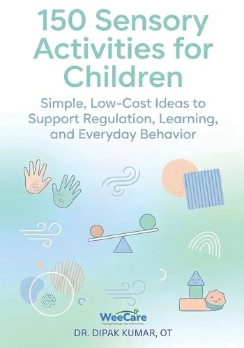 150 Sensory Activities for Children: Simple, Low-Cost Ideas to Support Regulation, Learning, and Everyday Behavior