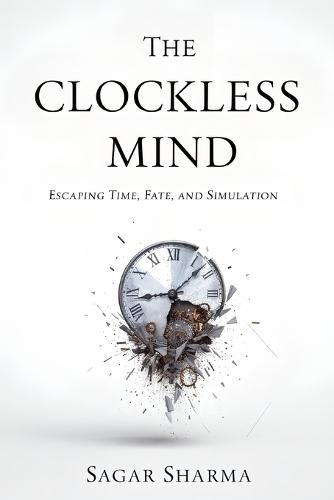 The Clockless Mind: Escaping Time, Fate, and Simulation