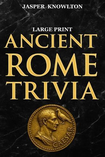 Ancient Rome Trivia (Large Print): Fascinating Fun Facts and History Trivia of the Roman Empire for Adults and Seniors