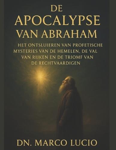 de Apocalyps Van Abraham: Het ontsluiten van profetische mysteries van de hemelen, de val van rijken en de triomf van de rechtvaardigen