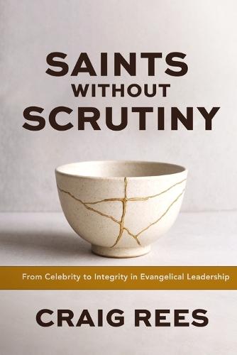 Saints Without Scrutiny: From Celebrity to Integrity in Evangelical Leadership