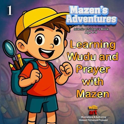 Mazen's Adventures - Learning Wudu and Prayer with Mazen: Islamic Children's Book Teaching Wudu & Salah for Kids Ages 4-8