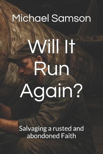 Will It Run Again?: Salvaging a Rusted and Abandoned faith