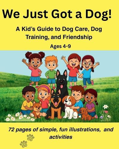 We Just Got a Dog!: A Fun Dog Care & Training Guide for Kids Ages 4-9