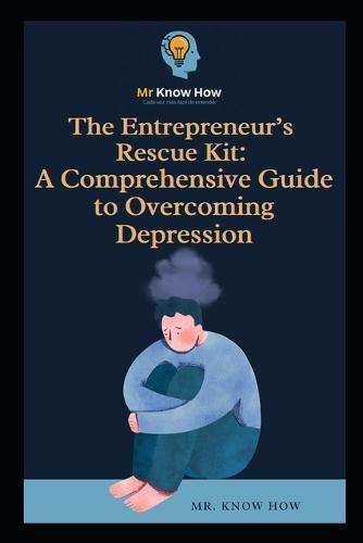 The Entrepreneur's Rescue Kit: A Comprehensive Guide to Overcoming Depression