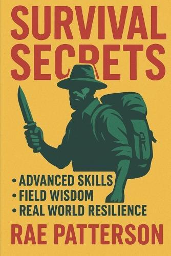 Survival Secrets: The Skills That Keep You Alive When Everything Fails