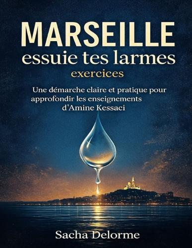 Marseille essuie tes larmes exercices: Une démarche claire et pratique pour approfondir les enseignements d'Amine Kessaci