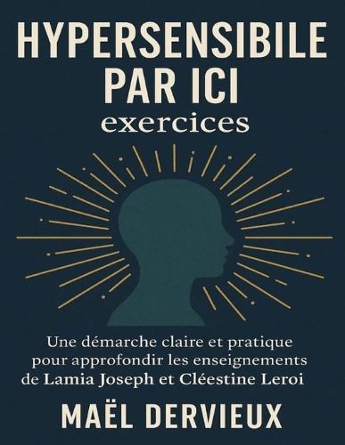 Hypersensible par ici exercices: Une démarche claire et pratique pour approfondir les enseignements de Lamia Joseph et Cléestine Leroi