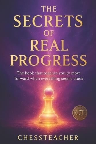 The Secrets of Real Progress: The system used by people who truly move forward in chess
