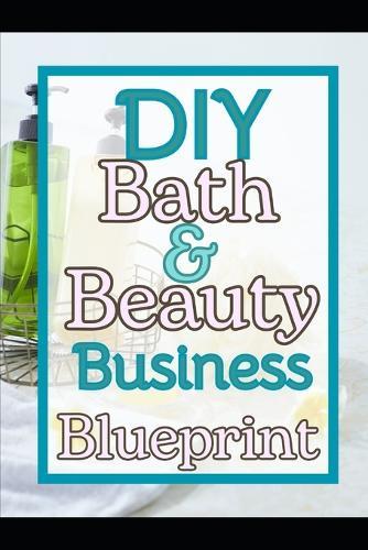 DIY Bath and Beauty Business Blueprint