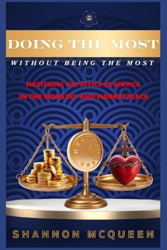 Doing the Most Without Being the Most: Mastering the Office of Service in the Ministry and Marketplace: Mastering the Office of Service in the Ministry and Marketplace
