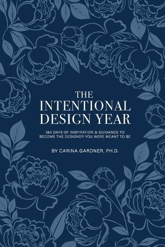 The Intentional Design Year: 365 Days of Inspiration and Guidance to Become the Designer You Were Meant to Be