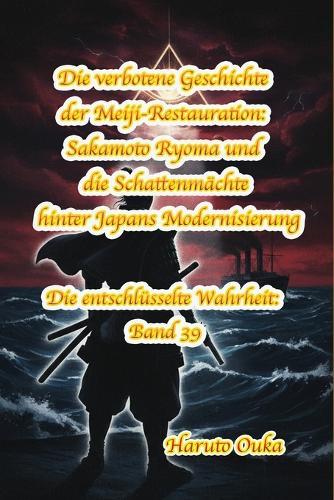 Die verbotene Geschichte der Meiji-Restauration: Sakamoto Ryoma und die Schattenmächte hinter Japans Modernisierung
