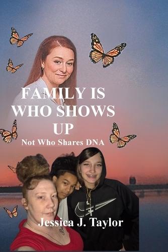 FAMILY IS WHO SHOWS UP Not Who Shares DNA