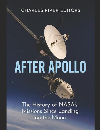 After Apollo: The History of NASA's Missions Since Landing on the Moon