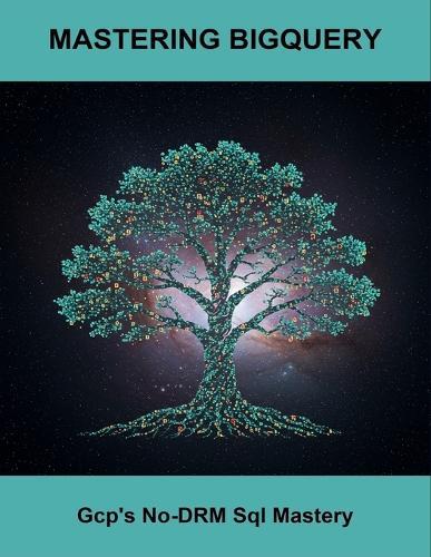 Mastering Bigquery: Gcp'S No-Drm Sql Mastery