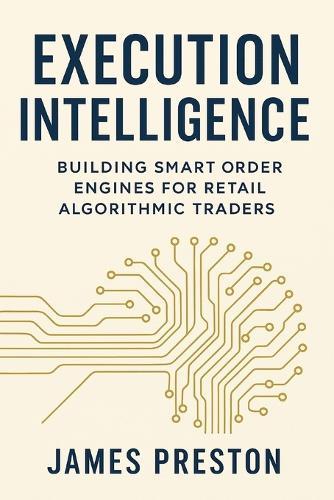 Execution Intelligence: Building Smart Order Engines for Retail Algorithmic Traders: A Comprehensive Guide