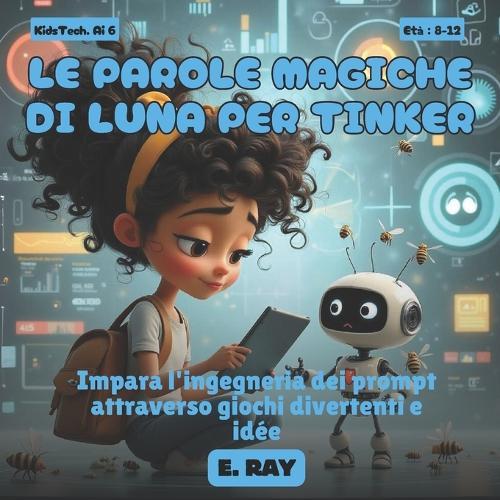 Ia Per Bambini - Le Parole Magiche Di Luna Per Tinker: Impara l'ingegneria dei prompt attraverso giochi divertenti e idée