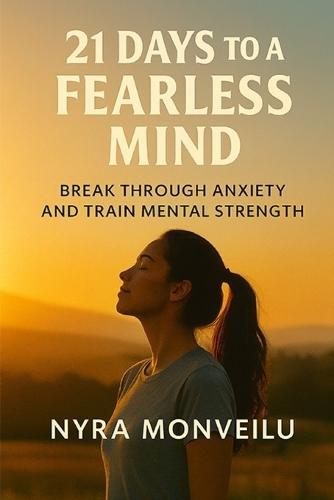 21 Days to a Fearless Mind: Break Through Anxiety and Train Mental Strength
