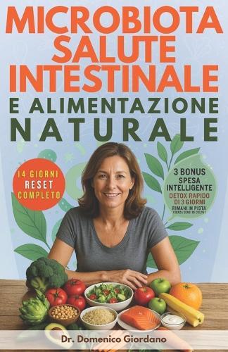 Microbiota Salute Intestinale e Alimentazione Naturale: Protocollo antinfiammatorio e reset in 14 giorni, riequilibra il tuo microbiota, elimina gonfiore e stanchezza, ritrova l'energia persa.