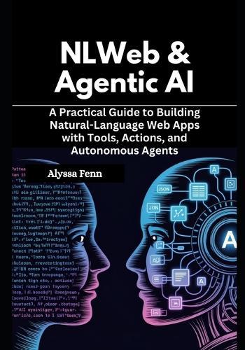 NLWeb & Agentic AI: A Practical Guide to Building Natural-Language Web Apps with Tools, Actions, and Autonomous Agents