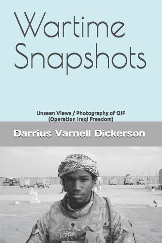 Wartime Snapshots: Unseen Views / Photography of OIF (Operation Iraqi Freedom)