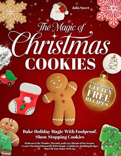 The Magic of Christmas Cookies: Rediscover the Wonder, Warmth, and Cozy Rituals of the Season Create Cherished Memories With Simple, Confidence-Building Recipes That Fill Your Home With Joy.