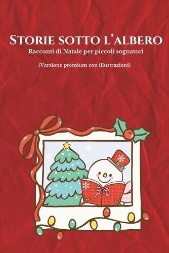 Storie sotto l'albero: Racconti di Natale per piccoli sognatori (Versione premium con illustrazioni)