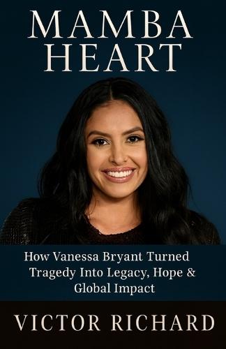 Mamba Heart: How Vanessa Bryant Turned Tragedy Into Legacy, Hope & Global Impact