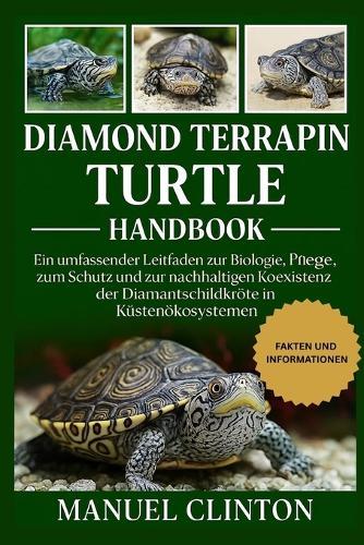 Diamond Terrapin Turtle Handbook: Ein umfassender Leitfaden zur Biologie, Pflege, zum Schutz und zur nachhaltigen Koexistenz der Diamantschildkröte in Küstenökosystemen