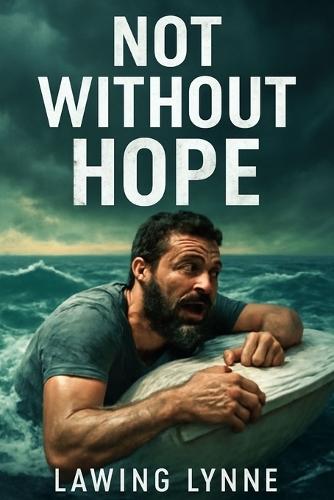 Not Without Hope: A True Story of Survival at Sea: Zachary Levi Stars in the Harrowing Journey of Nick Schuyler, the Sole Survivor of a Tragic Boating Accident