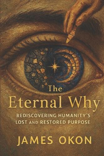 The Eternal Why: Rediscovering Humanity's Lost and Restored Purpose