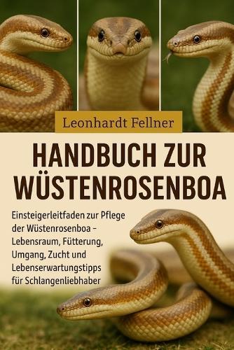 Handbuch zur Wüstenrosenboa: Einsteigerleitfaden zur Pflege der Wüstenrosenboa - Lebensraum, Fütterung, Umgang, Zucht und Lebenserwartungstipps für Schlangenliebhaber