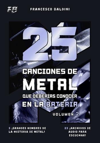 25 CANCIONES DE METAL QUE DEBERÍAS CONOCER EN LA BATERÍA (Volumen 2): Con partituras, transcripciones y pistas de audio de los éxitos 90 y 2000 [Spanish Edition]