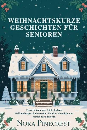 Weihnachtskurze Geschichten Für Senioren: Herzerwärmende, leicht lesbare Weihnachtsgeschichten über Familie, Nostalgie und Freude für Senioren