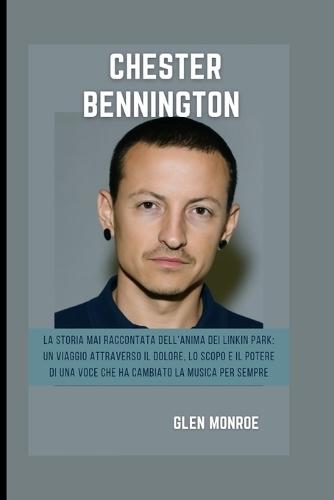 Biografia di Chester Bennington: La storia mai raccontata dell'anima dei Linkin Park: un viaggio attraverso il dolore, lo scopo e il potere di una voce che ha cambiato la musica per sempre